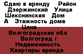 Сдаю в аренду. › Район ­ Дзержинский › Улица ­ Шекснинская › Дом ­ 16 А › Этажность дома ­ 9 › Цена ­ 12 000 - Волгоградская обл., Волгоград г. Недвижимость » Квартиры аренда   